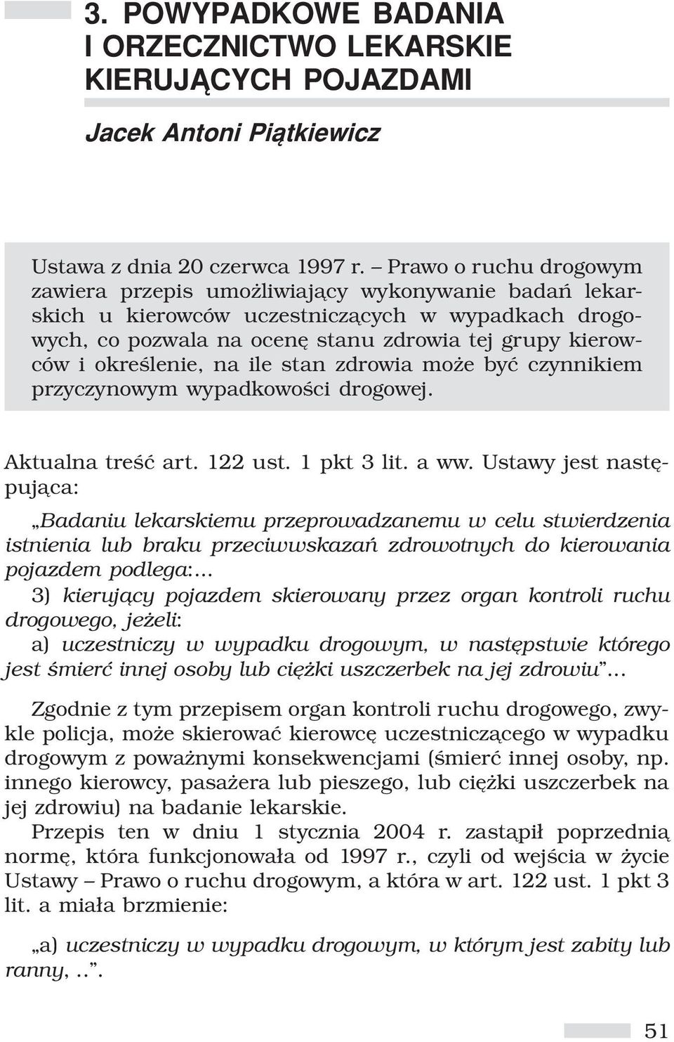 określenie, na ile stan zdrowia może być czynnikiem przyczynowym wypadkowości drogowej. Aktualna treść art. 122 ust. 1 pkt 3 lit. a ww.