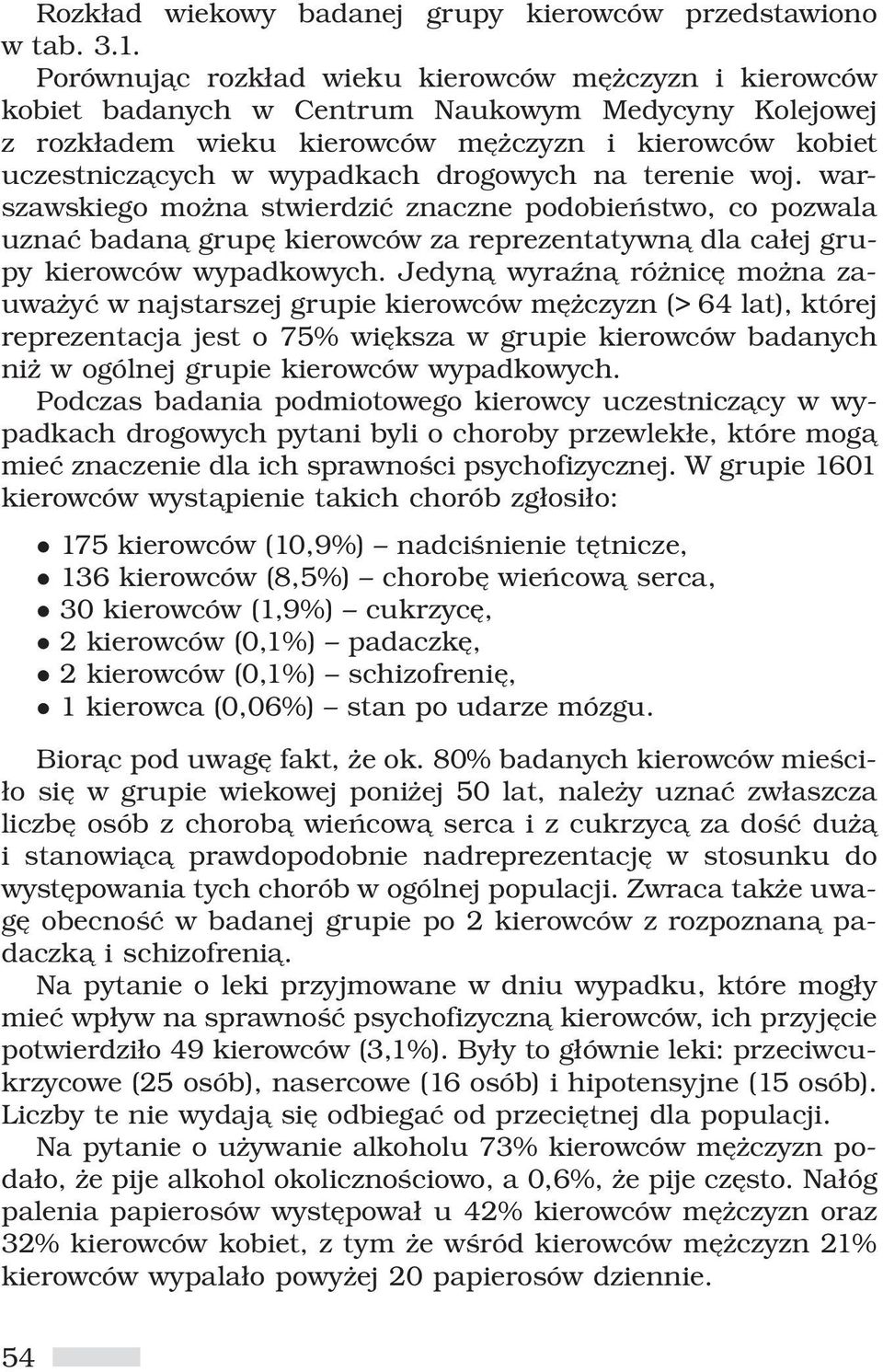 drogowych na terenie woj. warszawskiego można stwierdzić znaczne podobieństwo, co pozwala uznać badaną grupę kierowców za reprezentatywną dla całej grupy kierowców wypadkowych.