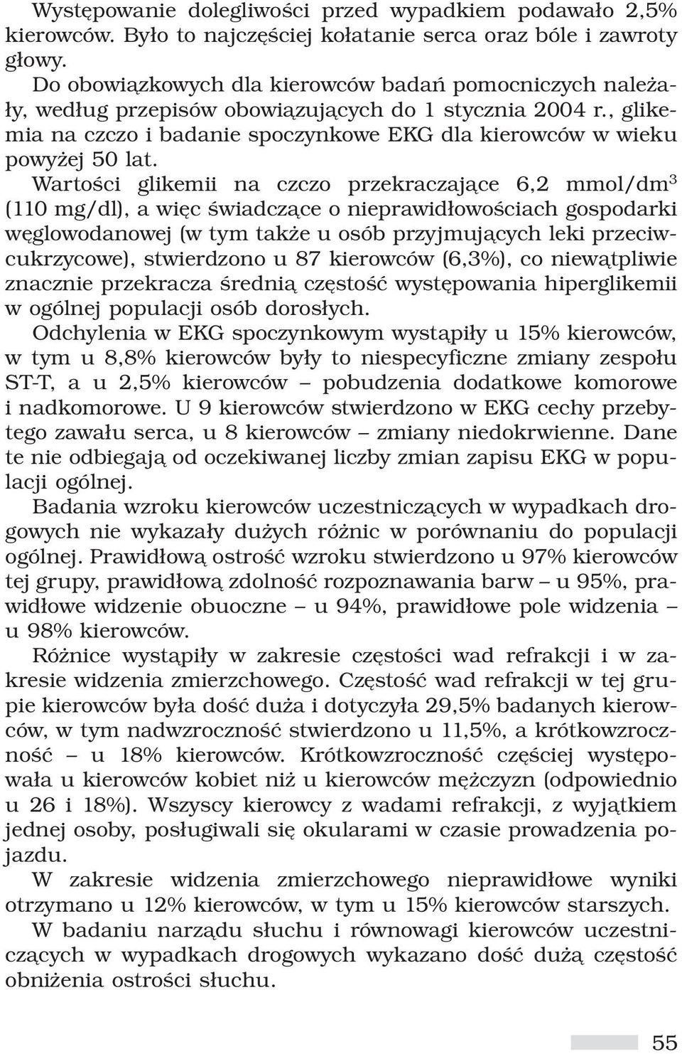 Wartości glikemii na czczo przekraczające 6,2 mmol/dm 3 (110 mg/dl), a więc świadczące o nieprawidłowościach gospodarki węglowodanowej (w tym także u osób przyjmujących leki przeciwcukrzycowe),