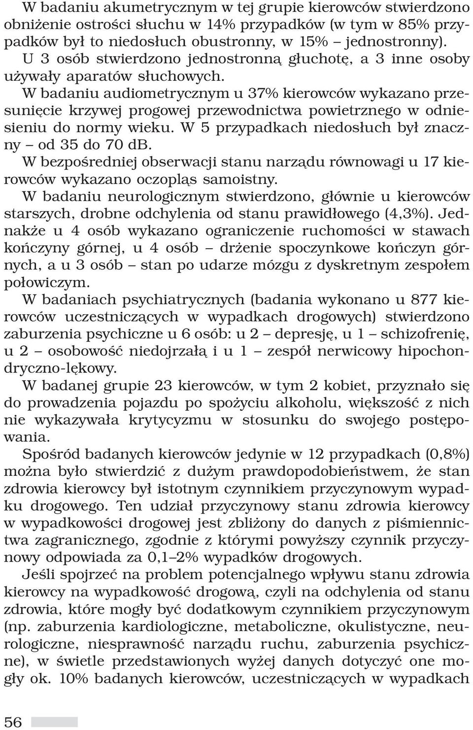 W badaniu audiometrycznym u 37% kierowców wykazano przesunięcie krzywej progowej przewodnictwa powietrznego w odniesieniu do normy wieku. W 5 przypadkach niedosłuch był znaczny od 35 do 70 db.