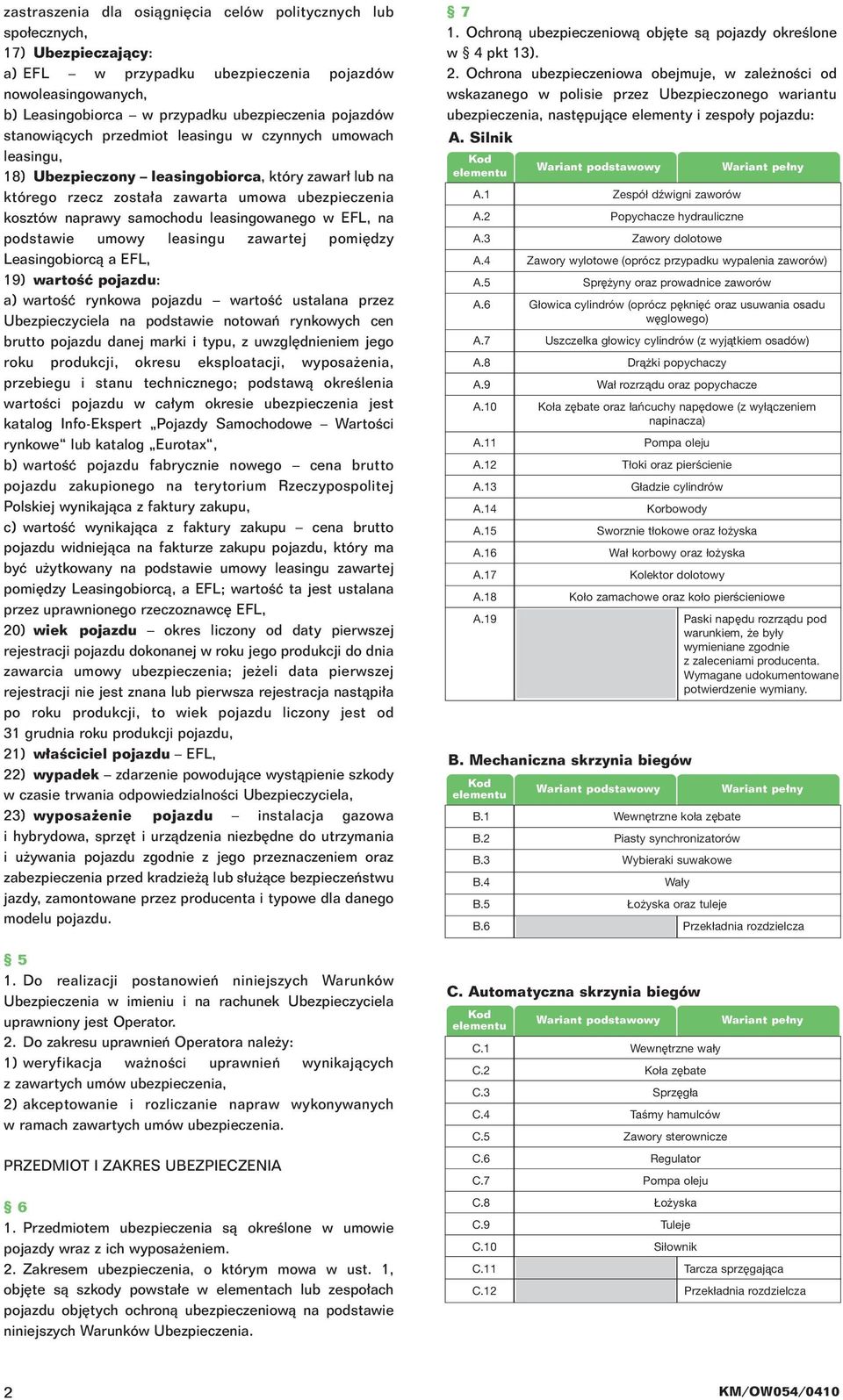 leasingowanego w EFL, na podstawie umowy leasingu zawartej pomi dzy Leasingobiorcà a EFL, 19) wartoêç pojazdu: a) wartoêç rynkowa pojazdu wartoêç ustalana przez Ubezpieczyciela na podstawie notowaƒ