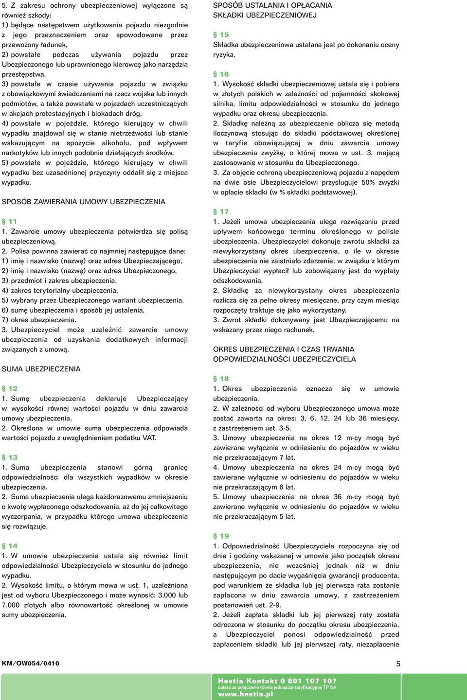 innych podmiotów, a tak e powsta e w pojazdach uczestniczàcych w akcjach protestacyjnych i blokadach dróg, 4) powsta e w pojeêdzie, którego kierujàcy w chwili wypadku znajdowa si w stanie