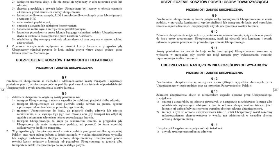 kosmetycznym, 7) badaniami kontrolnymi i szczepieniami profilaktycznymi, 8) leczeniem prowadzonym przez lekarza b dàcego cz onkiem rodziny Ubezpieczonego, chyba e zosta o to zaakceptowane przez