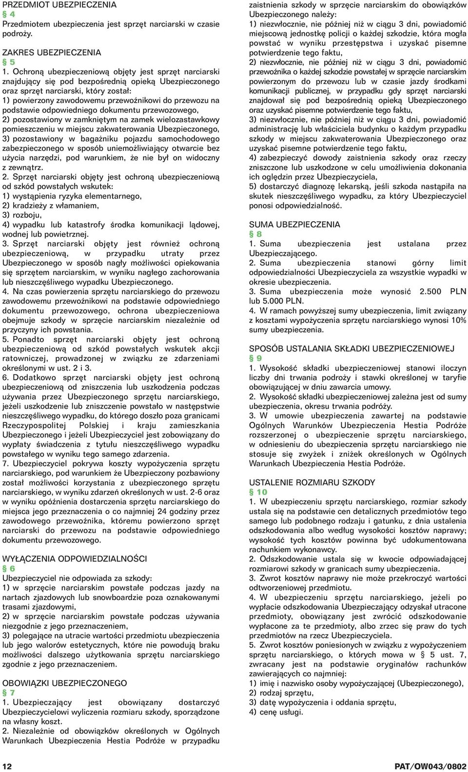 podstawie odpowiedniego dokumentu przewozowego, 2) pozostawiony w zamkni tym na zamek wielozastawkowy pomieszczeniu w miejscu zakwaterowania Ubezpieczonego, 3) pozostawiony w baga niku pojazdu