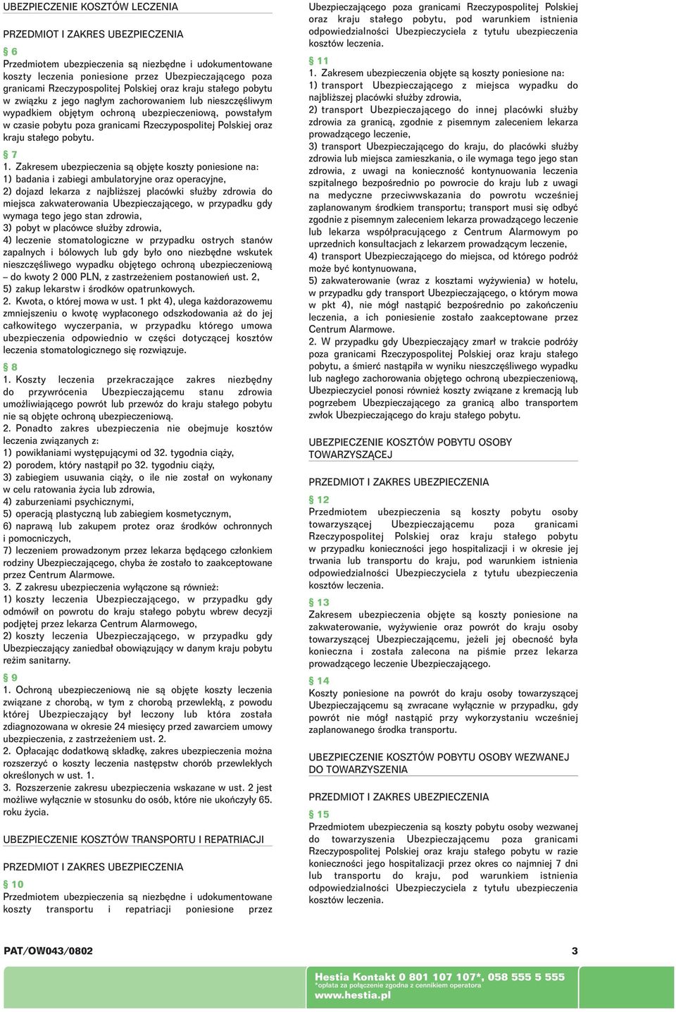 7 1. Zakresem ubezpieczenia sà obj te koszty poniesione na: 1) badania i zabiegi ambulatoryjne oraz operacyjne, 2) dojazd lekarza z najbli szej placówki s u by zdrowia do miejsca zakwaterowania