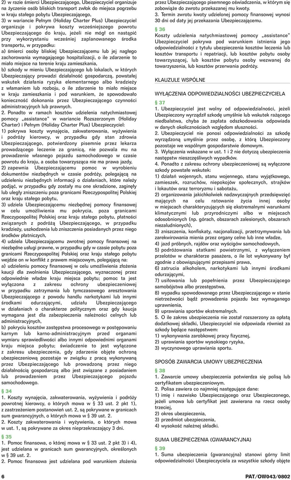 przypadku: a) Êmierci osoby bliskiej Ubezpieczajàcemu lub jej nag ego zachorowania wymagajàcego hospitalizacji, o ile zdarzenie to mia o miejsce na terenie kraju zamieszkania, b) szkody w mieniu