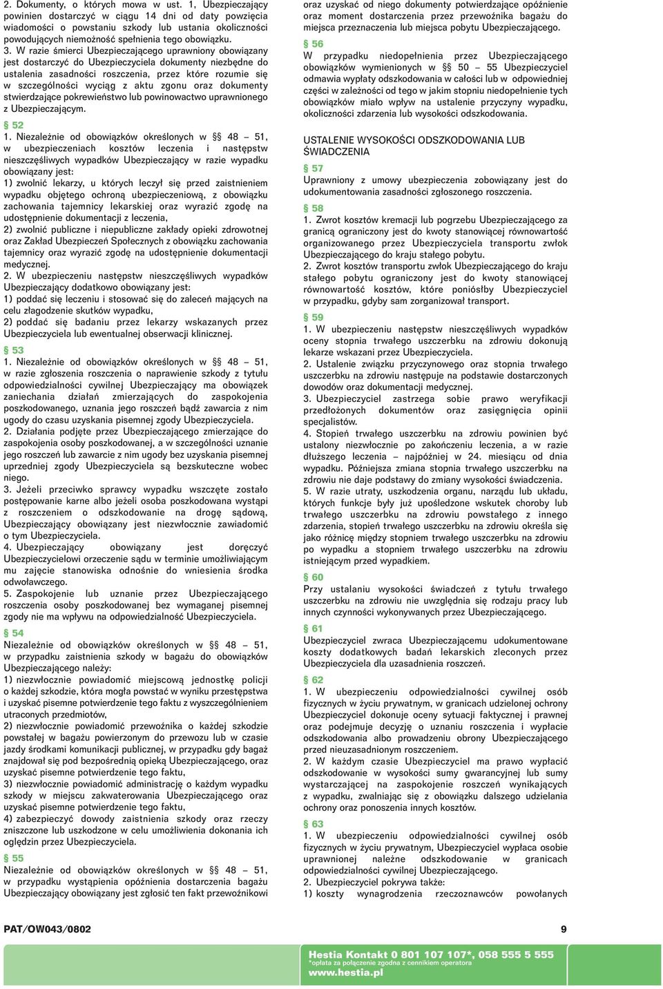 W razie Êmierci Ubezpieczajàcego uprawniony obowiàzany jest dostarczyç do Ubezpieczyciela dokumenty niezb dne do ustalenia zasadnoêci roszczenia, przez które rozumie si w szczególnoêci wyciàg z aktu