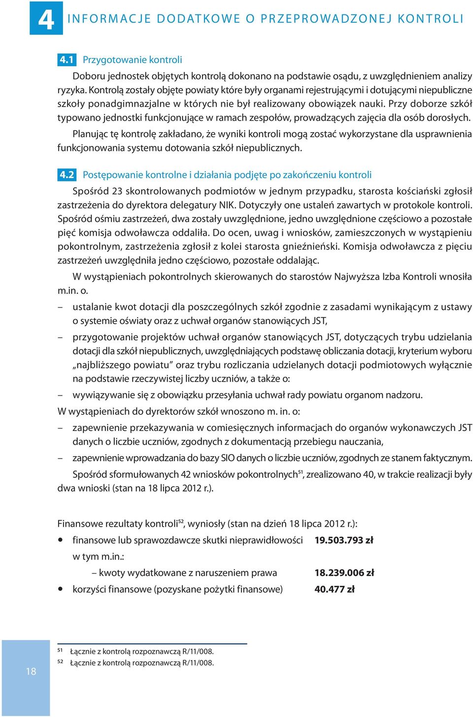 Kontrolą zostały objęte powiaty które były organami rejestrującymi i dotującymi niepubliczne szkoły ponadgimnazjalne w których nie był realizowany obowiązek nauki.