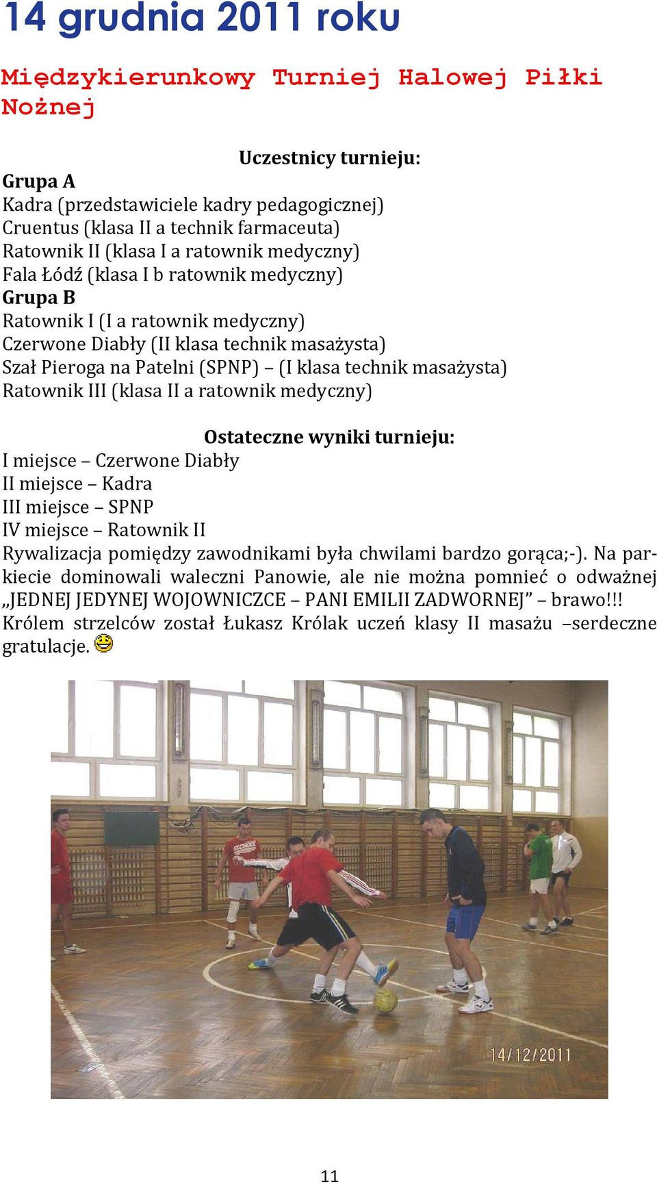 masażysta) Ratownik III (klasa II a ratownik medyczny) Ostateczne wyniki turnieju: I miejsce Czerwone Diabły II miejsce Kadra III miejsce SPNP IV miejsce Ratownik II Rywalizacja pomiędzy zawodnikami