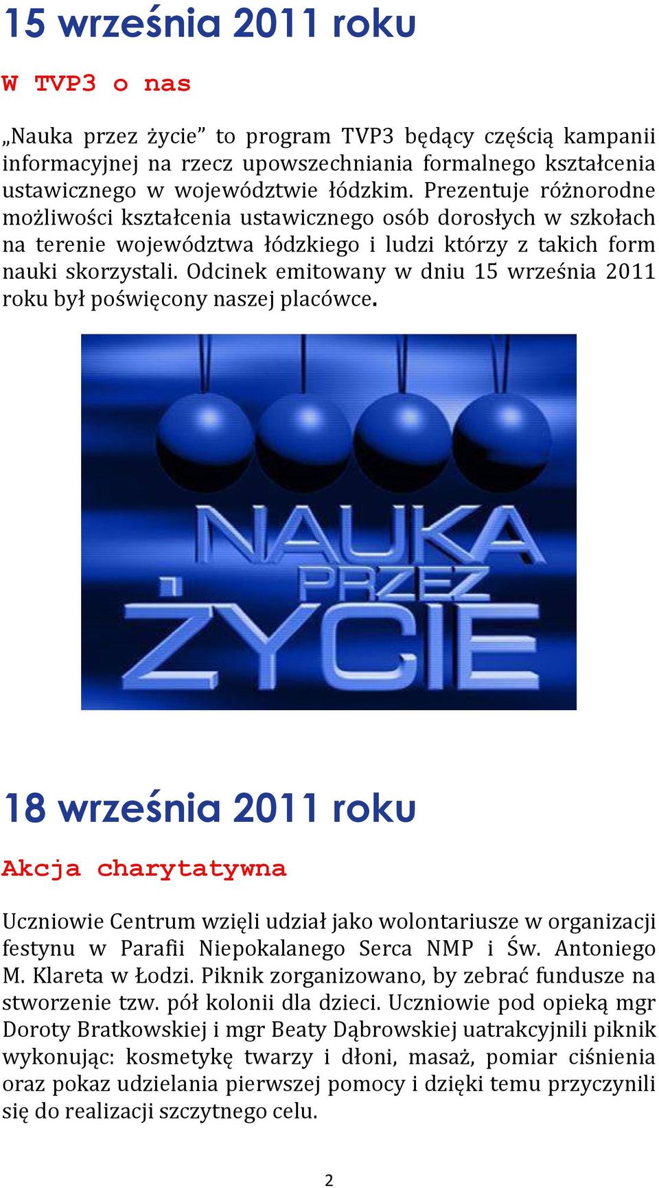 Odcinek emitowany w dniu 15 września 2011 roku był poświęcony naszej placówce.