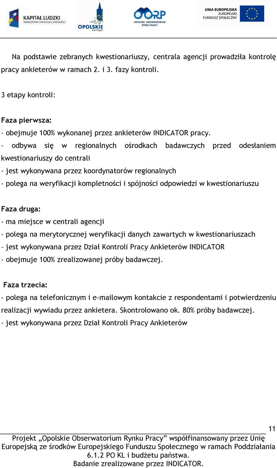 - odbywa się w regionalnych ośrodkach badawczych przed odesłaniem kwestionariuszy do centrali - jest wykonywana przez koordynatorów regionalnych - polega na weryfikacji kompletności i spójności