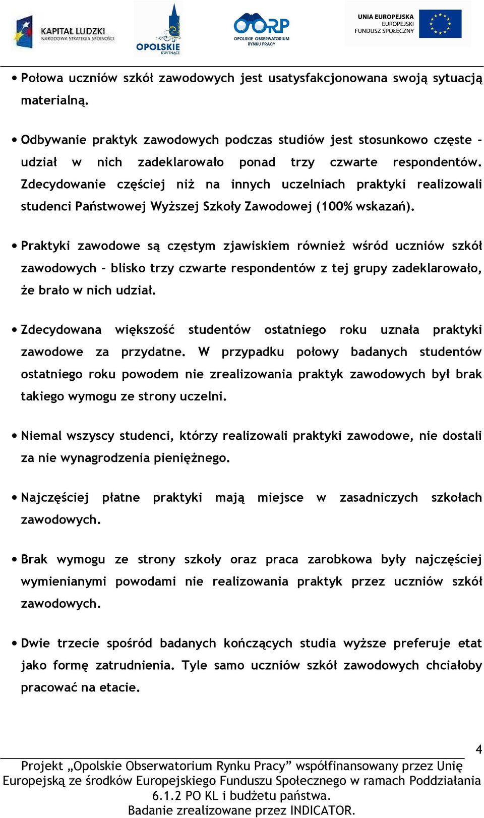 Zdecydowanie częściej niŝ na innych uczelniach praktyki realizowali studenci Państwowej WyŜszej Szkoły Zawodowej (100% wskazań).