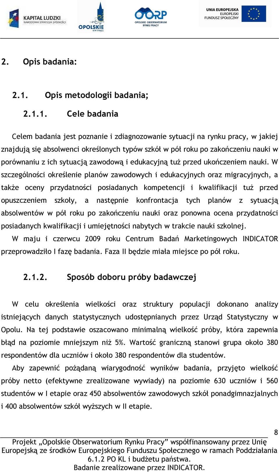 1. Cele badania Celem badania jest poznanie i zdiagnozowanie sytuacji na rynku pracy, w jakiej znajdują się absolwenci określonych typów szkół w pół roku po zakończeniu nauki w porównaniu z ich