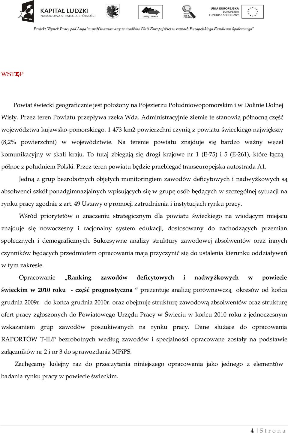 Na terenie powiatu znajduje si bardzo wa ny w ze komunikacyjny w skali kraju. To tutaj zbiegaj si drogi krajowe nr 1 (E-75) i 5 (E-261), które cz pó noc z po udniem Polski.