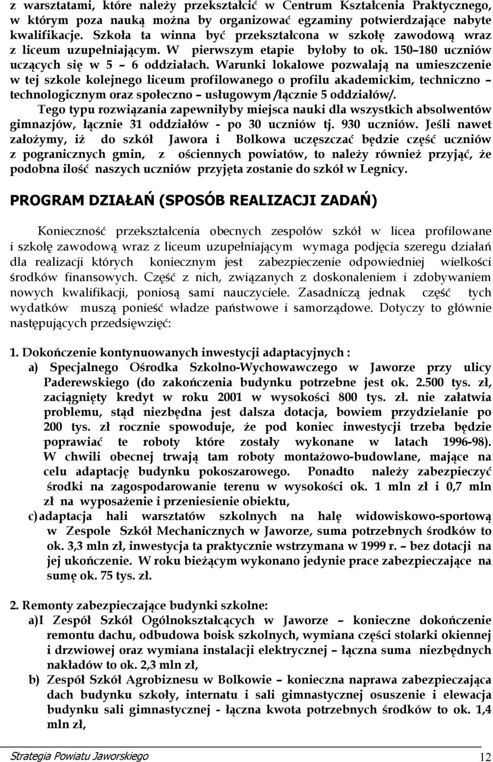 Warunki lokalowe pozwalają na umieszczenie w tej szkole kolejnego liceum profilowanego o profilu akademickim, techniczno technologicznym oraz społeczno usługowym /łącznie 5 oddziałów/.