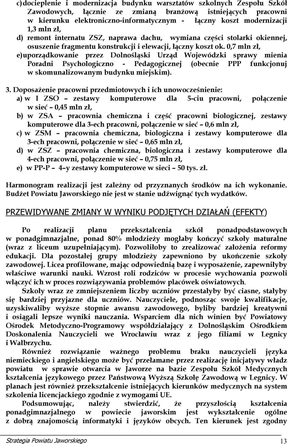 0,7 mln zł, e) uporządkowanie przez Dolnośląski Urząd Wojewódzki sprawy mienia Poradni Psychologiczno - Pedagogicznej (obecnie PPP funkcjonuj w skomunalizowanym budynku miejskim). 3.