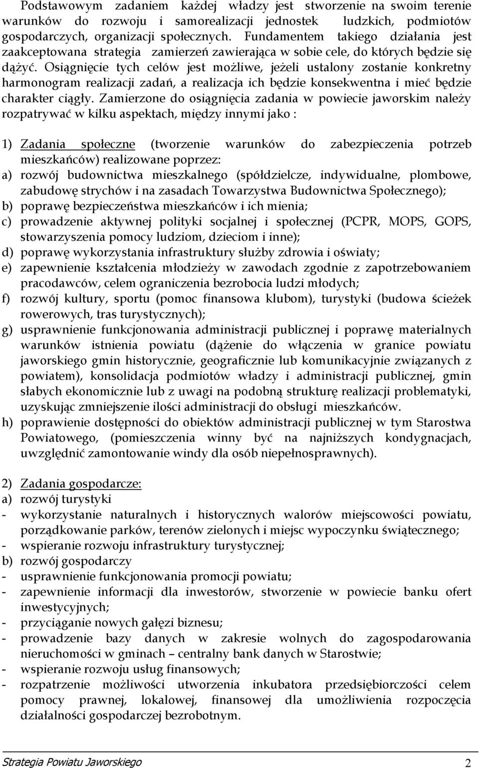 Osiągnięcie tych celów jest możliwe, jeżeli ustalony zostanie konkretny harmonogram realizacji zadań, a realizacja ich będzie konsekwentna i mieć będzie charakter ciągły.