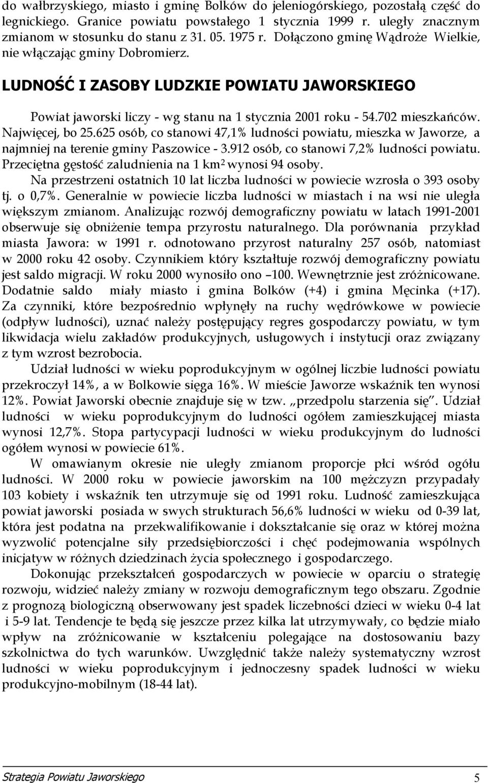 Najwięcej, bo 25.625 osób, co stanowi 47,1% ludności powiatu, mieszka w Jaworze, a najmniej na terenie gminy Paszowice - 3.912 osób, co stanowi 7,2% ludności powiatu.