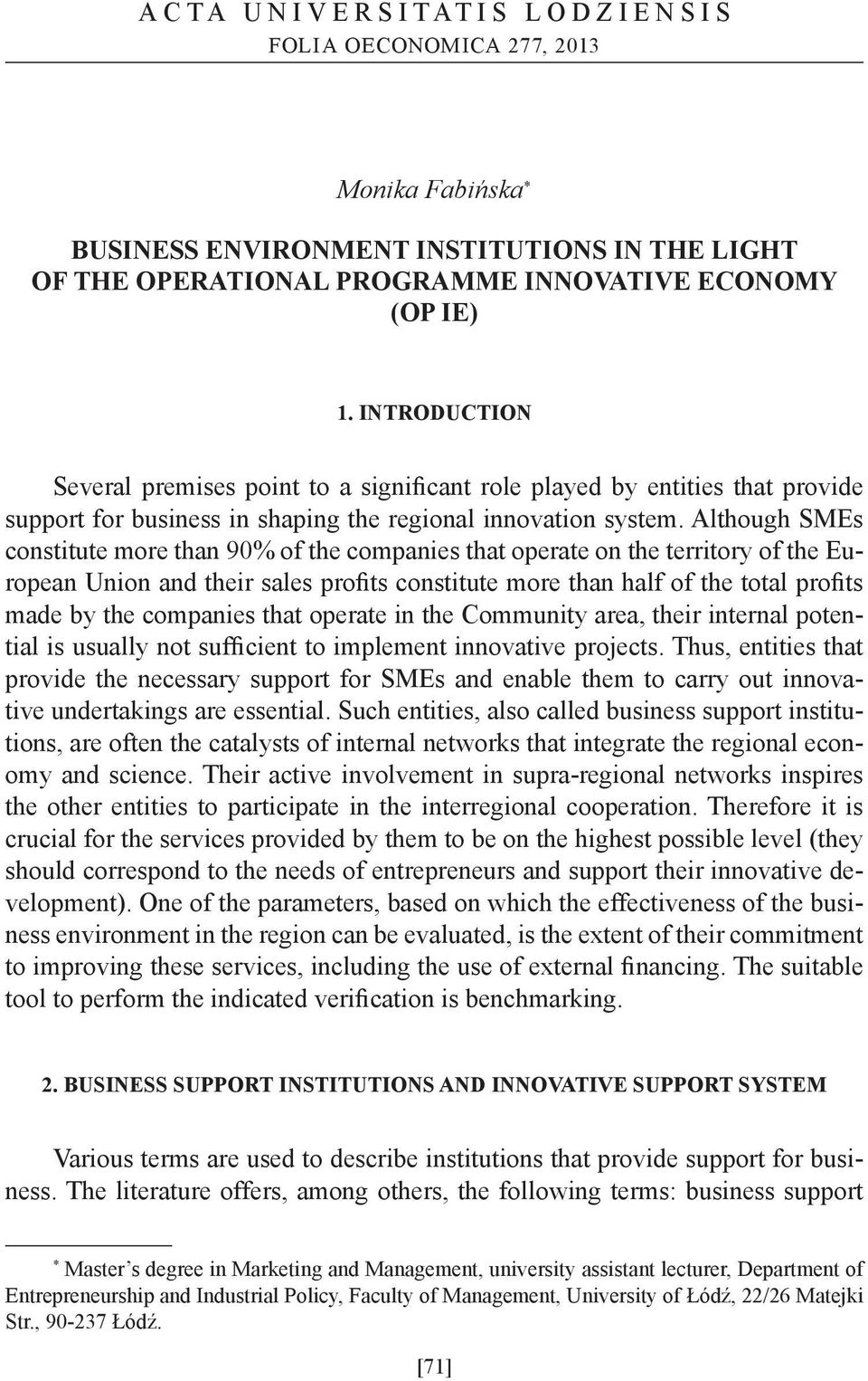 Although SMEs constitute more than 90% of the companies that operate on the territory of the European Union and their sales profits constitute more than half of the total profits made by the