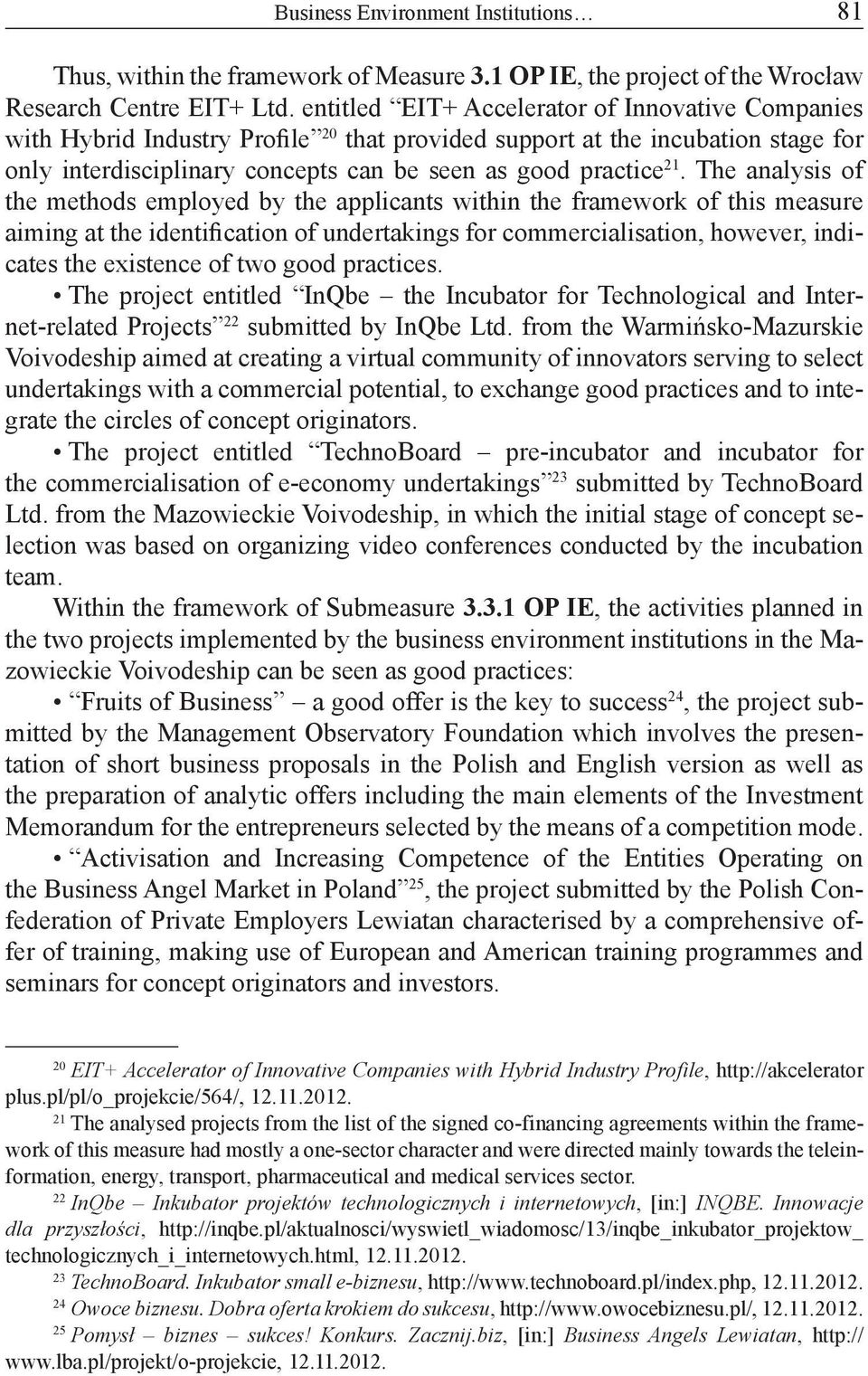 The analysis of the methods employed by the applicants within the framework of this measure aiming at the identification of undertakings for commercialisation, however, indicates the existence of two