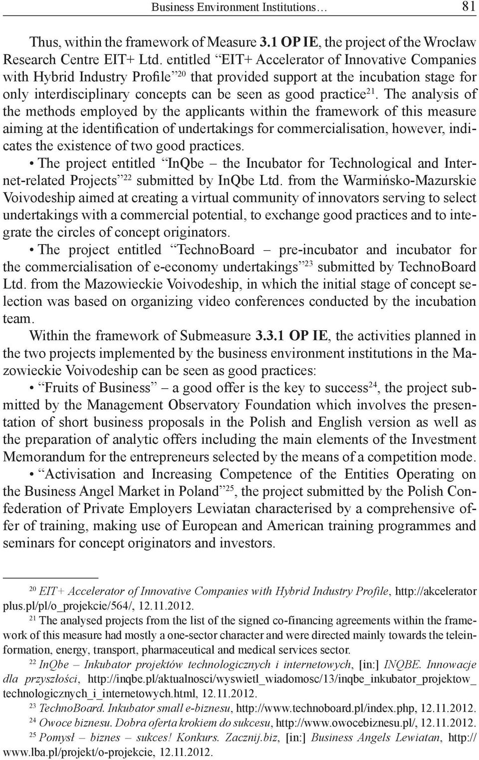 The analysis of the methods employed by the applicants within the framework of this measure aiming at the identification of undertakings for commercialisation, however, indicates the existence of two