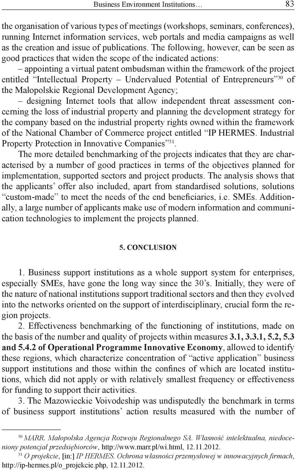 The following, however, can be seen as good practices that widen the scope of the indicated actions: appointing a virtual patent ombudsman within the framework of the project entitled Intellectual