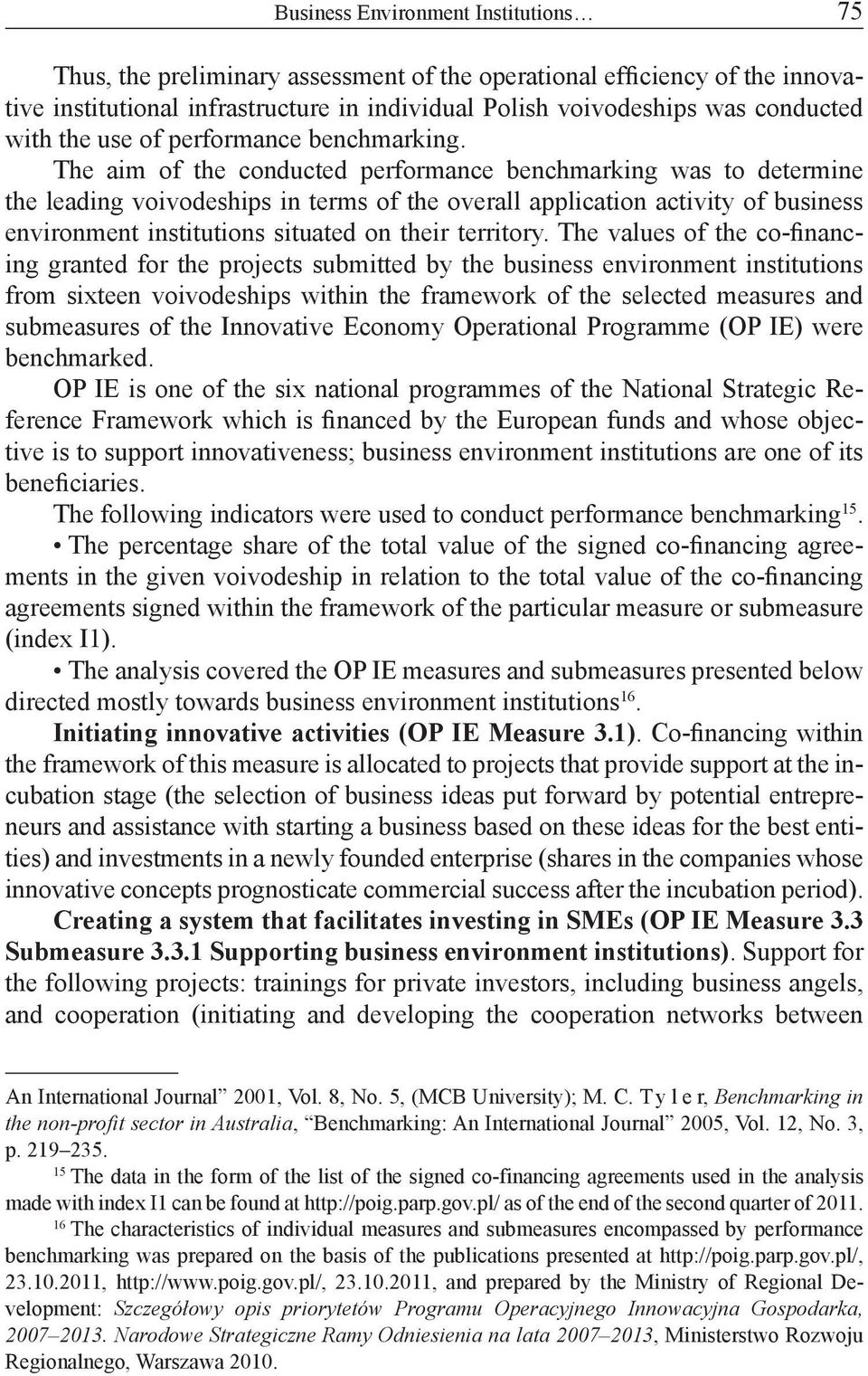 The aim of the conducted performance benchmarking was to determine the leading voivodeships in terms of the overall application activity of business environment institutions situated on their