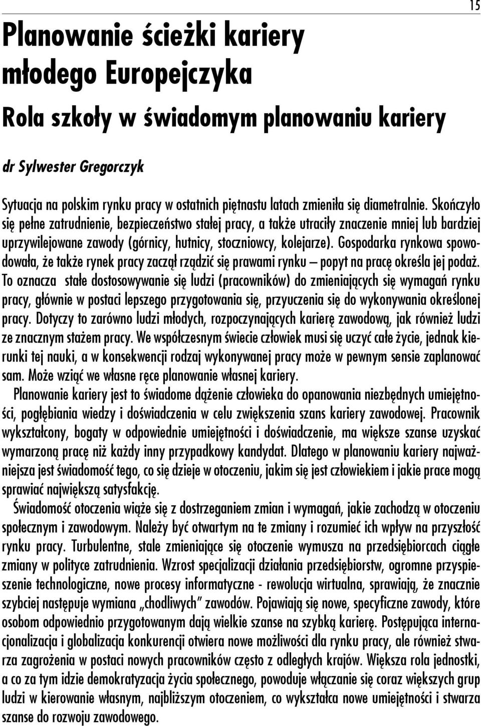 Gospodarka rynkowa spowodowała, że także rynek pracy zaczął rządzić się prawami rynku popyt na pracę określa jej podaż.