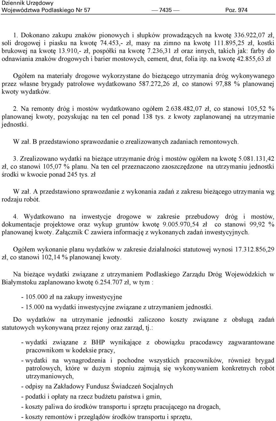 855,63 zł Ogółem na materiały drogowe wykorzystane do bieżącego utrzymania dróg wykonywanego przez własne brygady patrolowe wydatkowano 587.272,26 zł, co stanowi 97,88 % planowanej kwoty wydatków. 2.