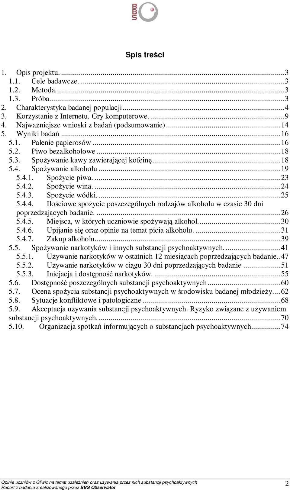 .. 19 5.4.1. SpoŜycie piwa.... 23 5.4.2. SpoŜycie wina.... 24 5.4.3. SpoŜycie wódki.... 25 5.4.4. Ilościowe spoŝycie poszczególnych rodzajów alkoholu w czasie 30 dni poprzedzających badanie.... 26 5.