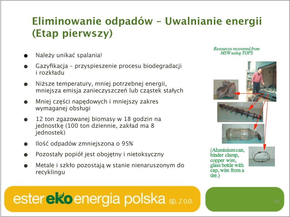 zanieczyszczeń lub cząstek stałych Mniej części napędowych i mniejszy zakres wymaganej obsługi 12 ton zgazowanej biomasy w 18 godzin