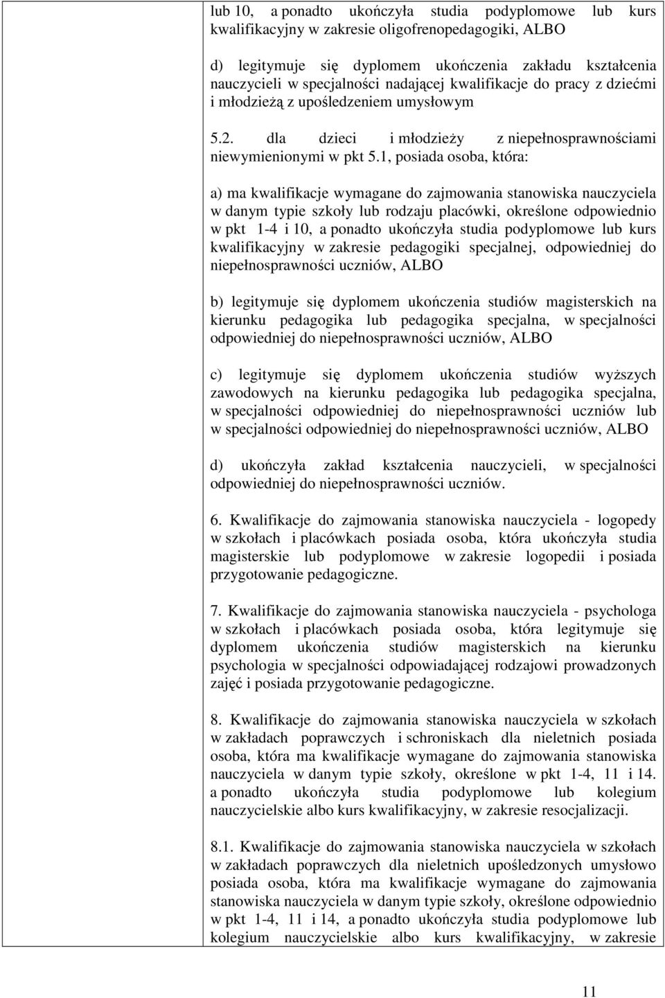 1, posiada osoba, która: a) ma kwalifikacje wymagane do zajmowania stanowiska nauczyciela w danym typie szkoły lub rodzaju placówki, określone odpowiednio w pkt 1-4 i 10, a ponadto ukończyła studia