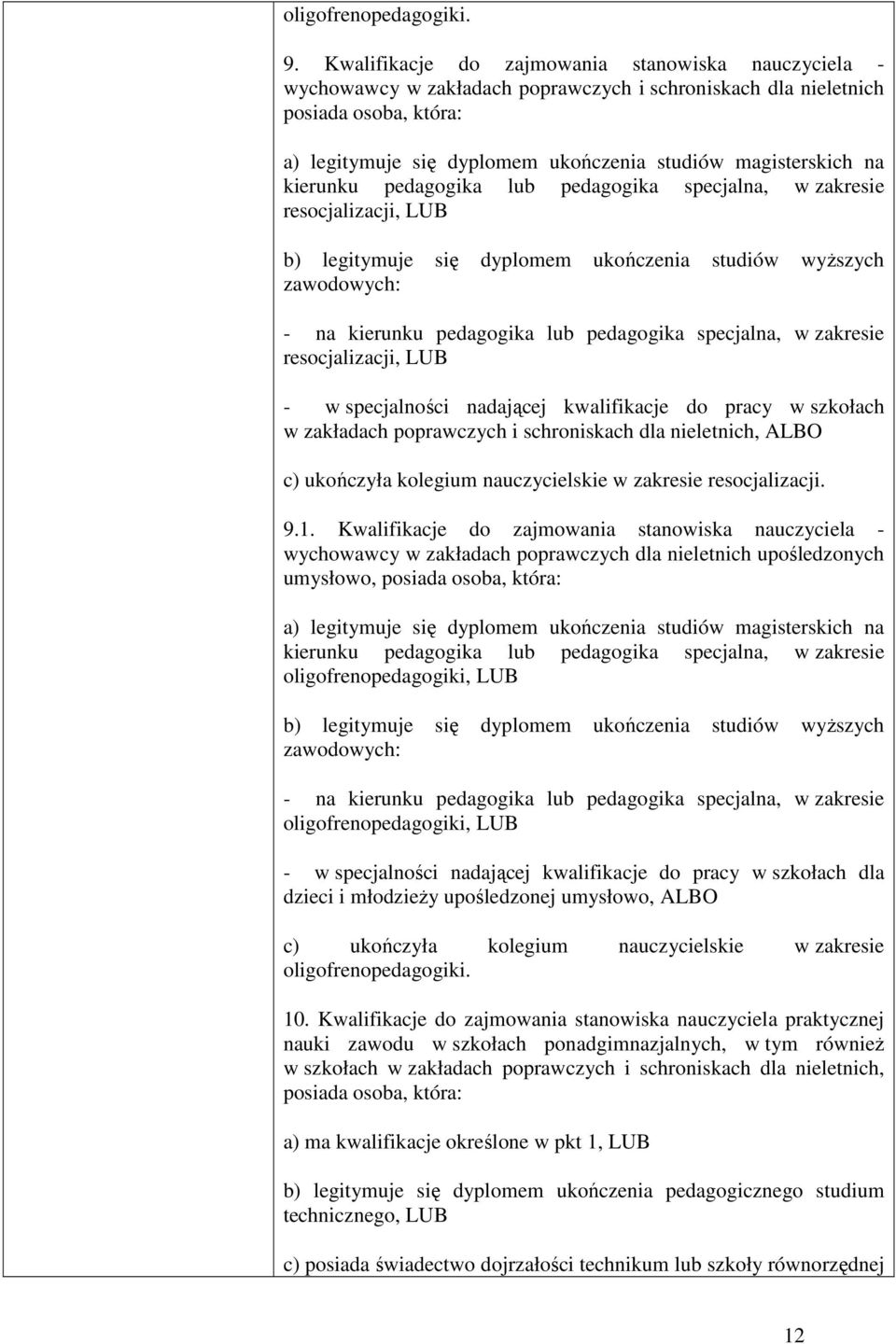 na kierunku pedagogika lub pedagogika specjalna, w zakresie resocjalizacji, LUB b) legitymuje się dyplomem ukończenia studiów wyŝszych zawodowych: - na kierunku pedagogika lub pedagogika specjalna, w