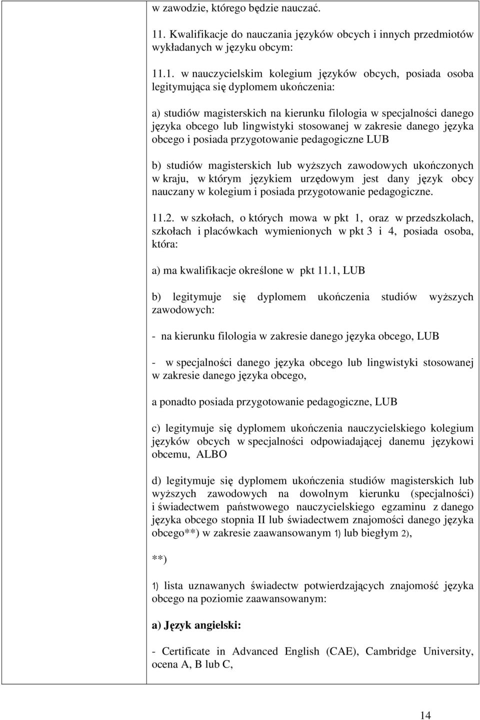 .1. w nauczycielskim kolegium języków obcych, posiada osoba legitymująca się dyplomem ukończenia: a) studiów magisterskich na kierunku filologia w specjalności danego języka obcego lub lingwistyki