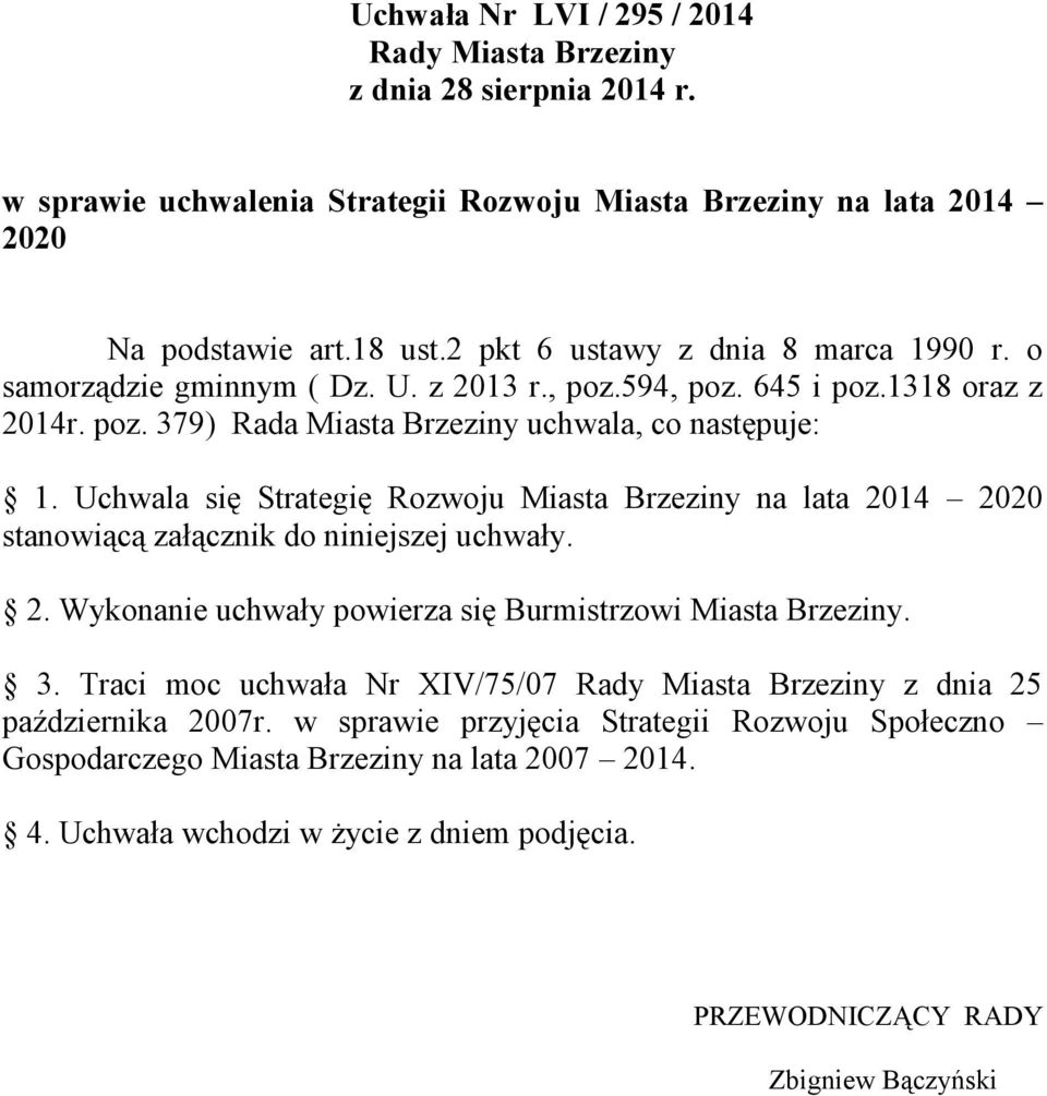 Uchwala się Strategię Rozwoju Miasta Brzeziny na lata 2014 2020 stanowiącą załącznik do niniejszej uchwały. 2. Wykonanie uchwały powierza się Burmistrzowi Miasta Brzeziny. 3.