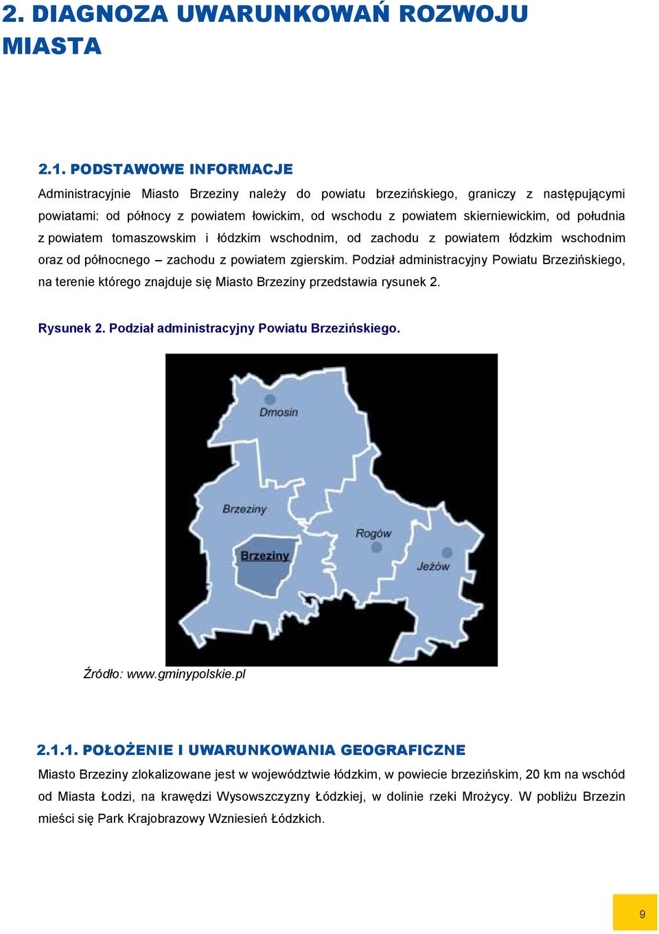 południa z powiatem tomaszowskim i łódzkim wschodnim, od zachodu z powiatem łódzkim wschodnim oraz od północnego zachodu z powiatem zgierskim.