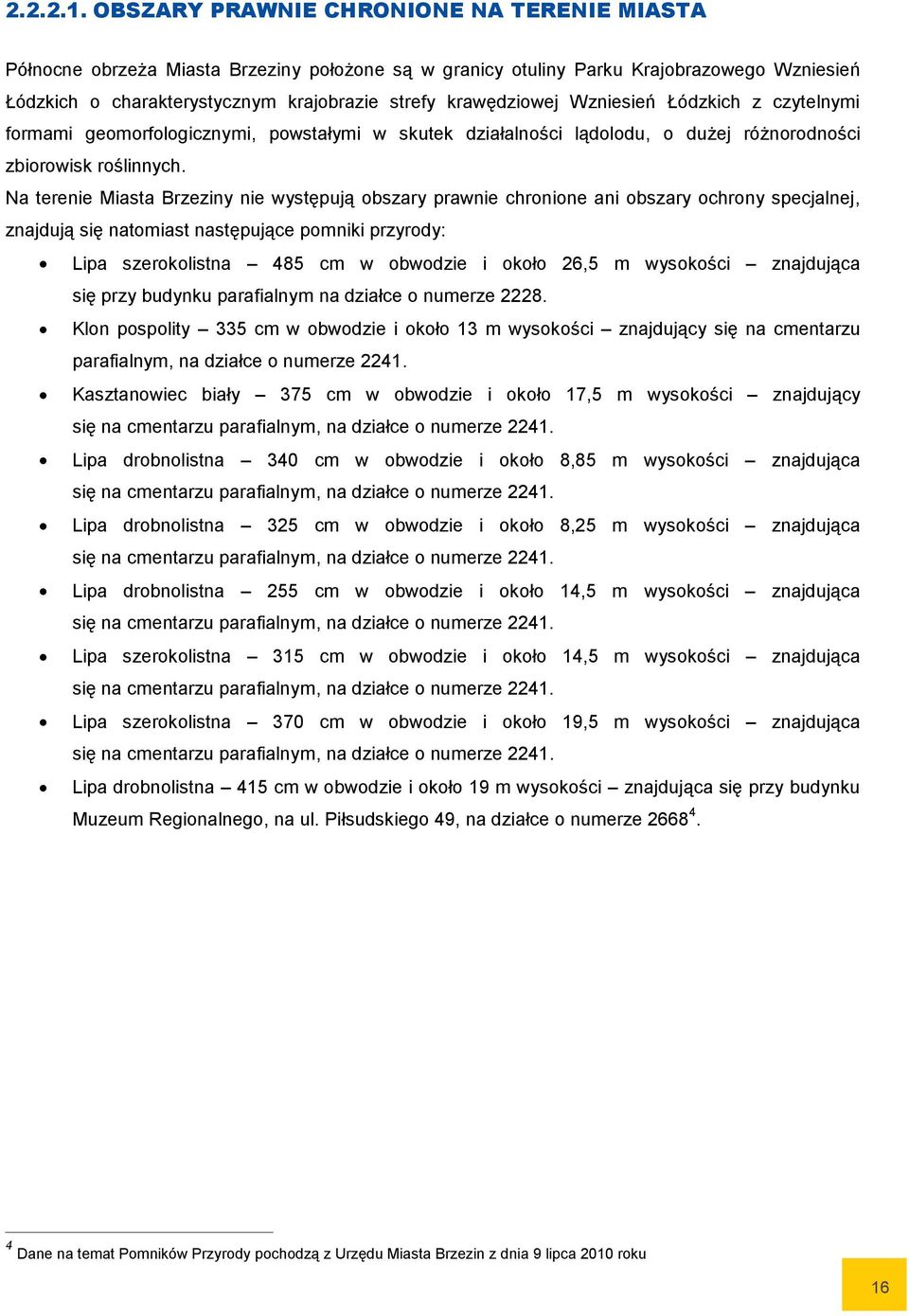 Wzniesień Łódzkich z czytelnymi formami geomorfologicznymi, powstałymi w skutek działalności lądolodu, o dużej różnorodności zbiorowisk roślinnych.