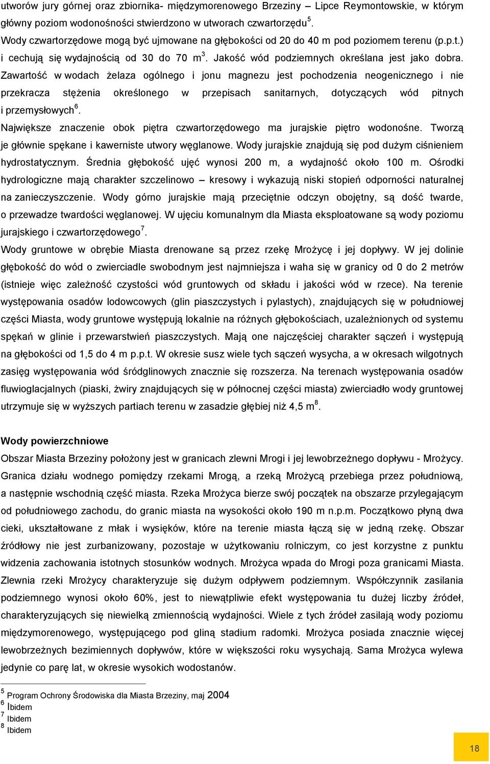 Zawartość w wodach żelaza ogólnego i jonu magnezu jest pochodzenia neogenicznego i nie przekracza stężenia określonego w przepisach sanitarnych, dotyczących wód pitnych i przemysłowych 6.