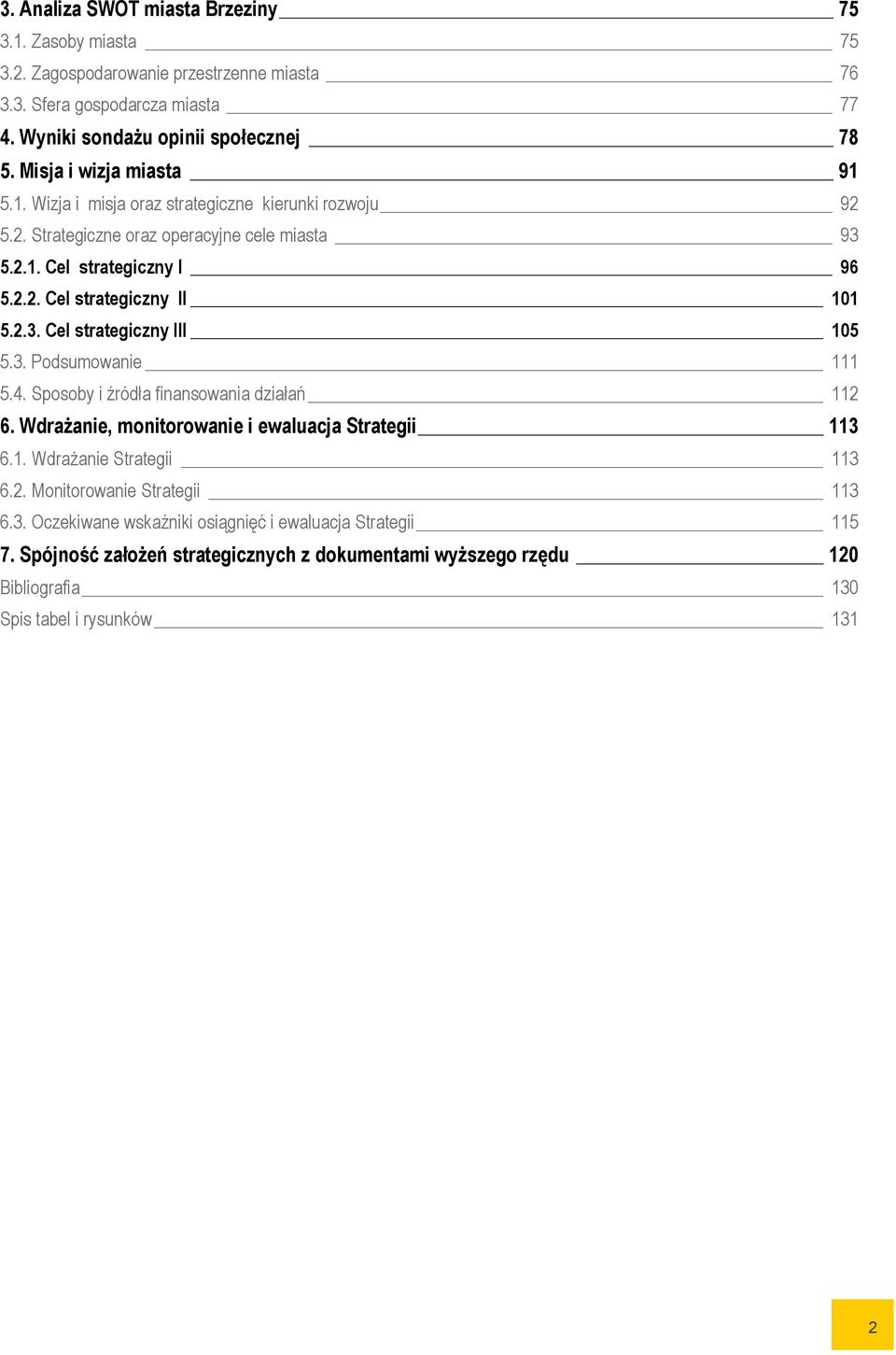 2.3. Cel strategiczny III 105 5.3. Podsumowanie 111 5.4. Sposoby i źródła finansowania działań 112 6. Wdrażanie, monitorowanie i ewaluacja Strategii 113 6.1. Wdrażanie Strategii 113 6.2. Monitorowanie Strategii 113 6.