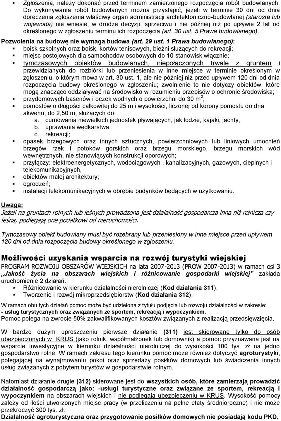 w drodze decyzji, sprzeciwu i nie później niż po upływie 2 lat od określonego w zgłoszeniu terminu ich rozpoczęcia (art. 30 ust. 5 Prawa budowlanego). Pozwolenia na budowę nie wymaga budowa (art.