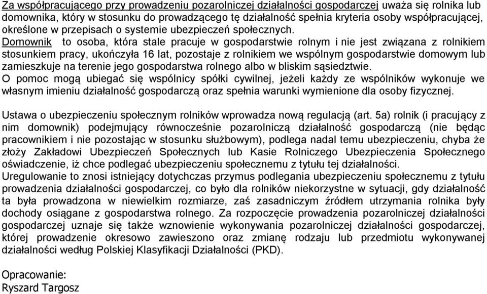 Domownik to osoba, która stale pracuje w gospodarstwie rolnym i nie jest związana z rolnikiem stosunkiem pracy, ukończyła 16 lat, pozostaje z rolnikiem we wspólnym gospodarstwie domowym lub