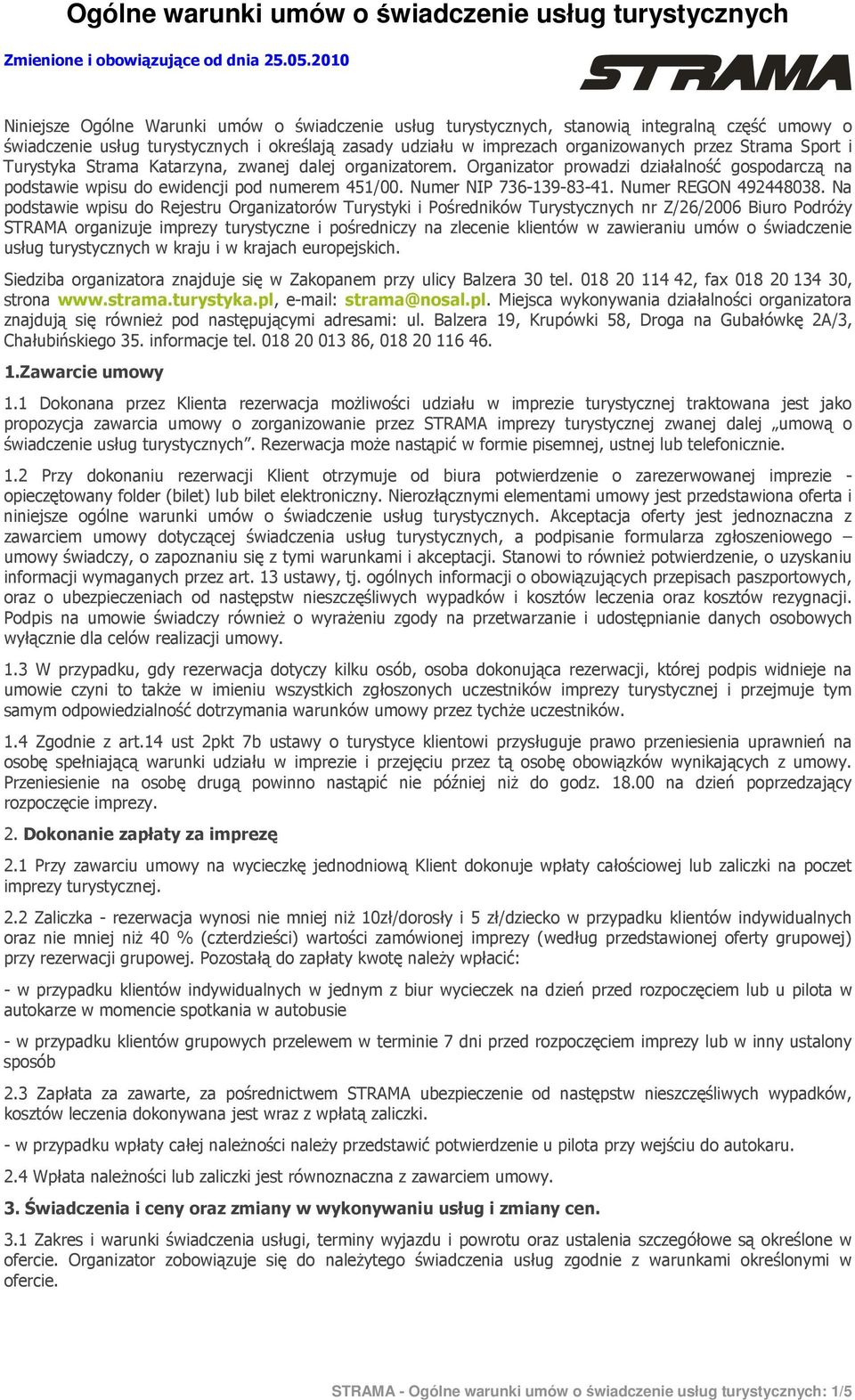 Strama Sport i Turystyka Strama Katarzyna, zwanej dalej organizatorem. Organizator prowadzi działalność gospodarczą na podstawie wpisu do ewidencji pod numerem 451/00. Numer NIP 736-139-83-41.