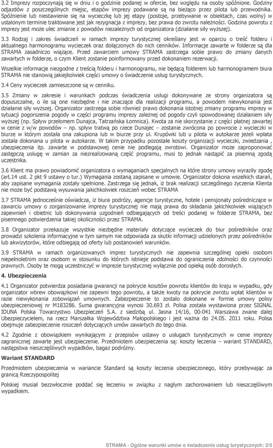 Spóźnienie lub niestawienie się na wycieczkę lub jej etapy (postoje, przebywanie w obiektach, czas wolny) w ustalonym terminie traktowane jest jak rezygnacja z imprezy, bez prawa do zwrotu naleŝności.