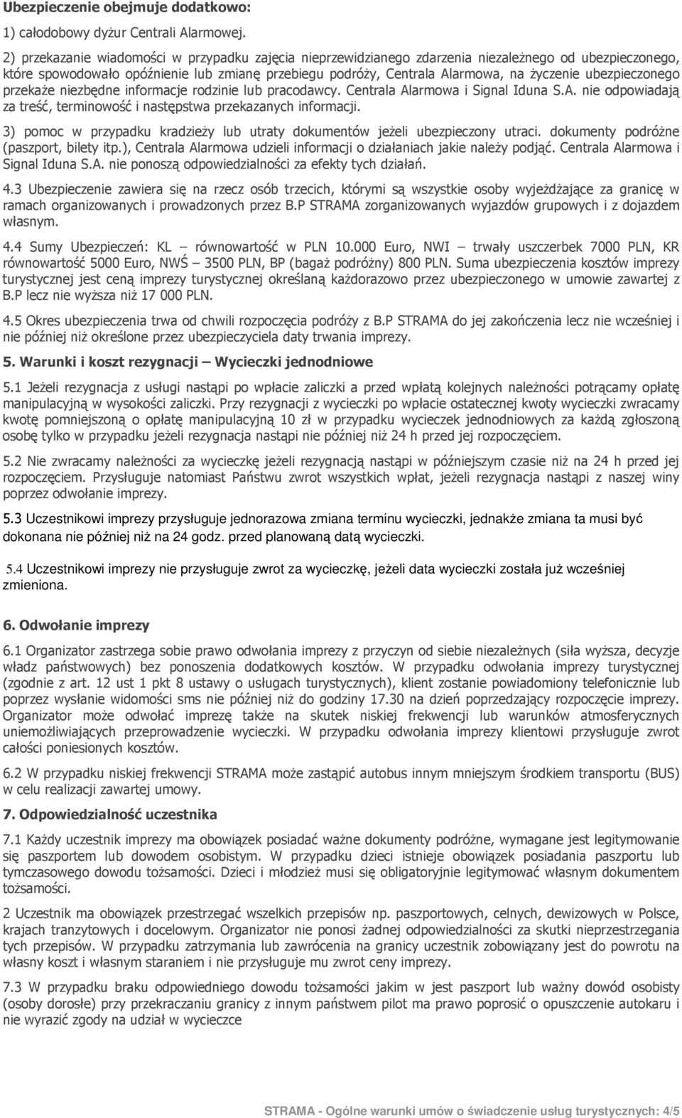 ubezpieczonego przekaŝe niezbędne informacje rodzinie lub pracodawcy. Centrala Alarmowa i Signal Iduna S.A. nie odpowiadają za treść, terminowość i następstwa przekazanych informacji.