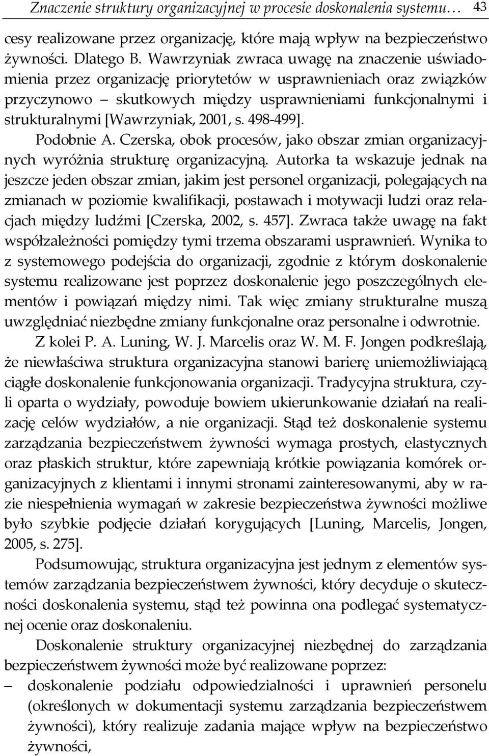 [Wawrzyniak, 2001, s. 498-499]. Podobnie A. Czerska, obok procesów, jako obszar zmian organizacyjnych wyróżnia strukturę organizacyjną.