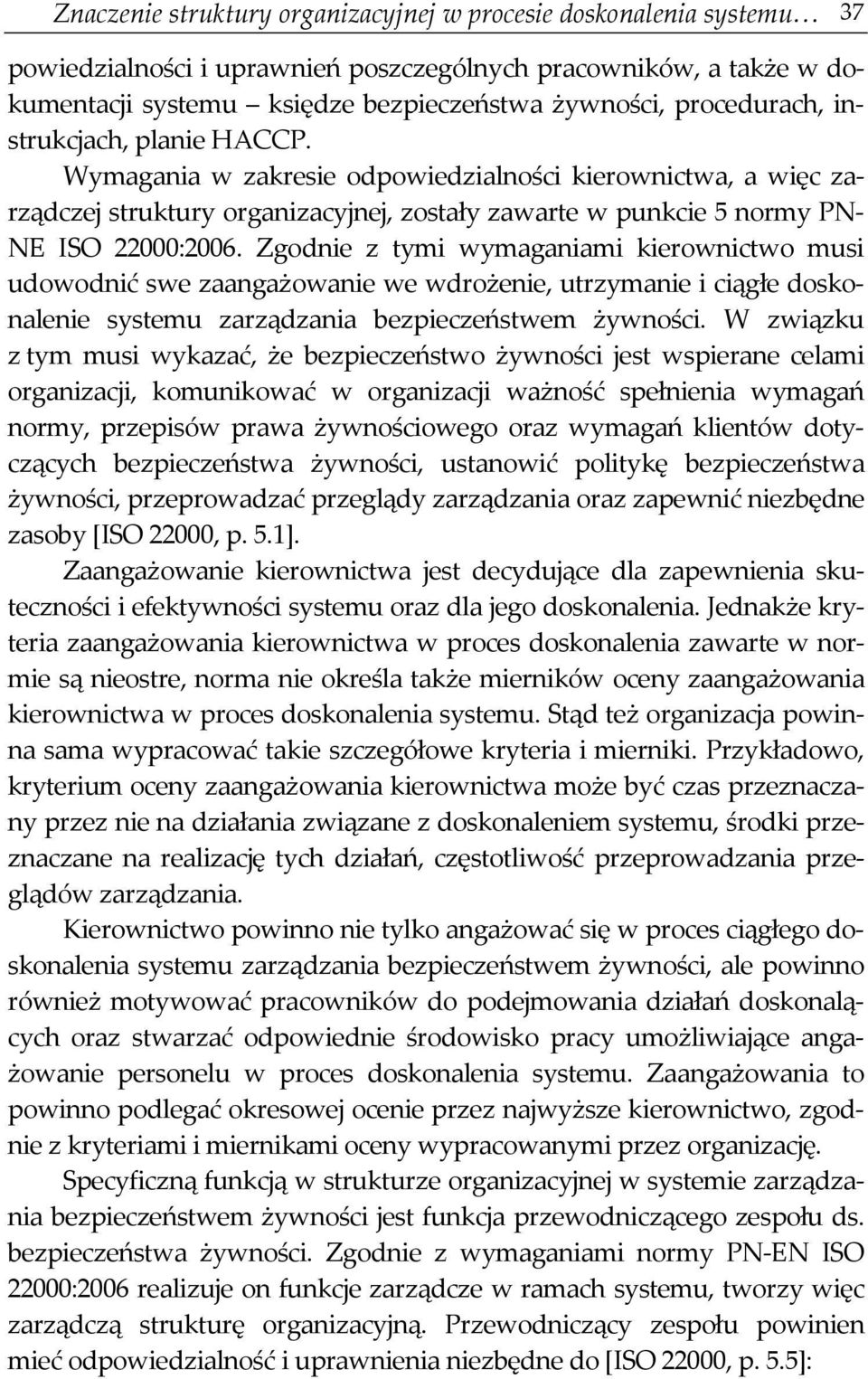 Zgodnie z tymi wymaganiami kierownictwo musi udowodnić swe zaangażowanie we wdrożenie, utrzymanie i ciągłe doskonalenie systemu zarządzania bezpieczeństwem żywności.