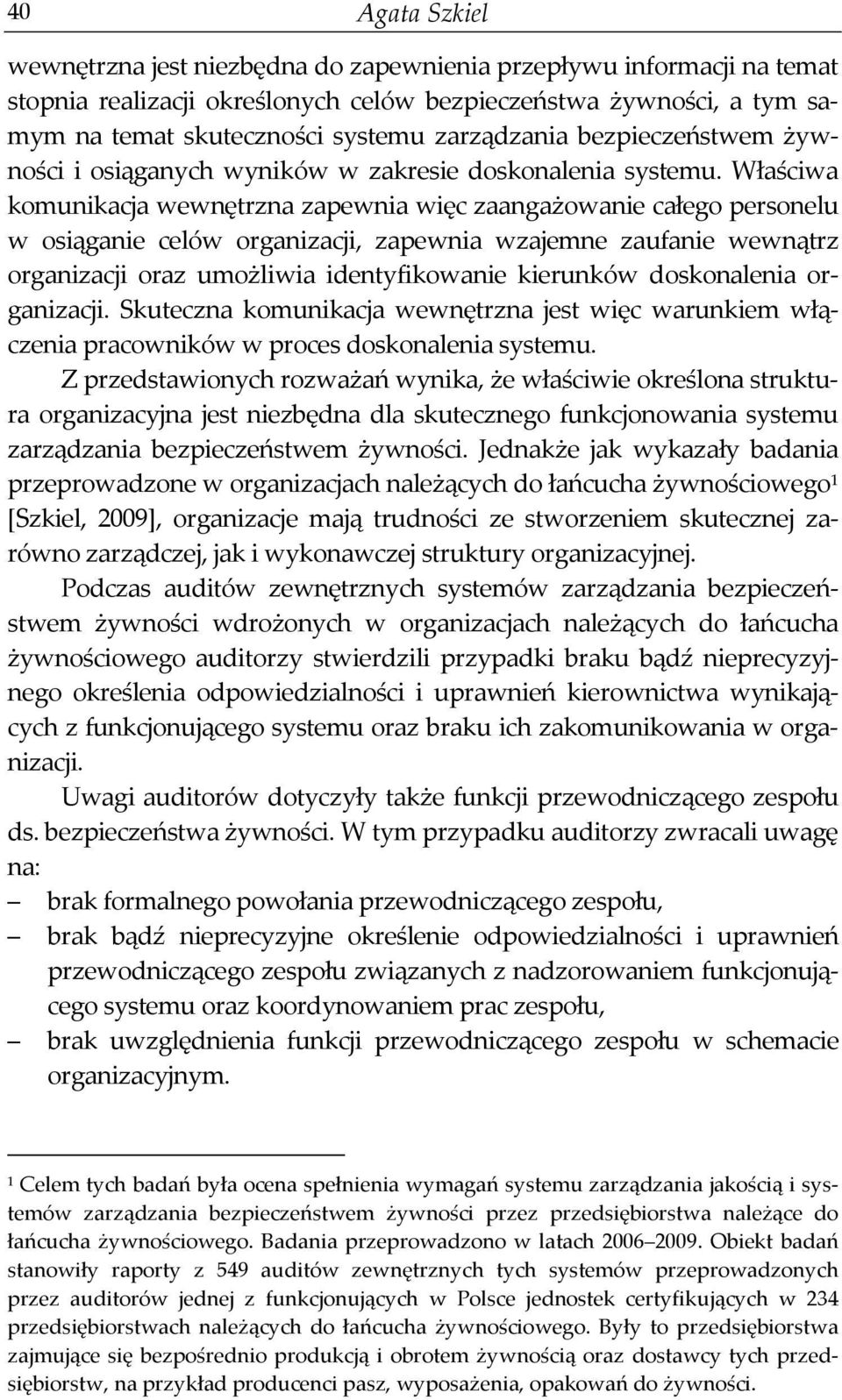 Właściwa komunikacja wewnętrzna zapewnia więc zaangażowanie całego personelu w osiąganie celów organizacji, zapewnia wzajemne zaufanie wewnątrz organizacji oraz umożliwia identyfikowanie kierunków