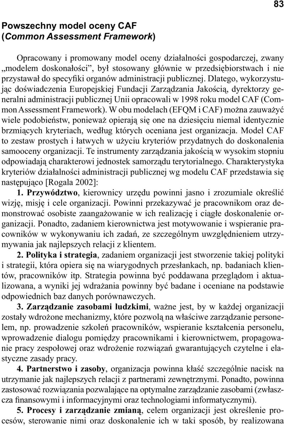 Dlatego, wykorzystuj c do wiadczenia Europejskiej Fundacji Zarz dzania Jako ci, dyrektorzy generalni administracji publicznej Unii opracowali w 1998 roku model CAF (Common Assessment Framework).