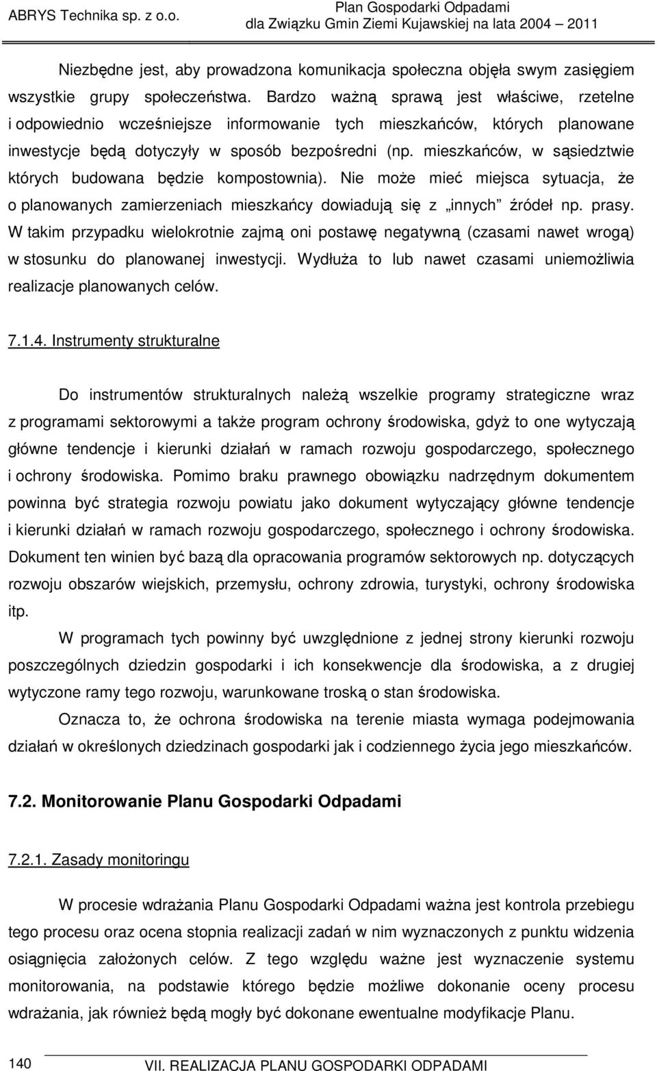 mieszkańców, w sąsiedztwie których budowana będzie kompostownia). Nie moŝe mieć miejsca sytuacja, Ŝe o planowanych zamierzeniach mieszkańcy dowiadują się z innych źródeł np. prasy.