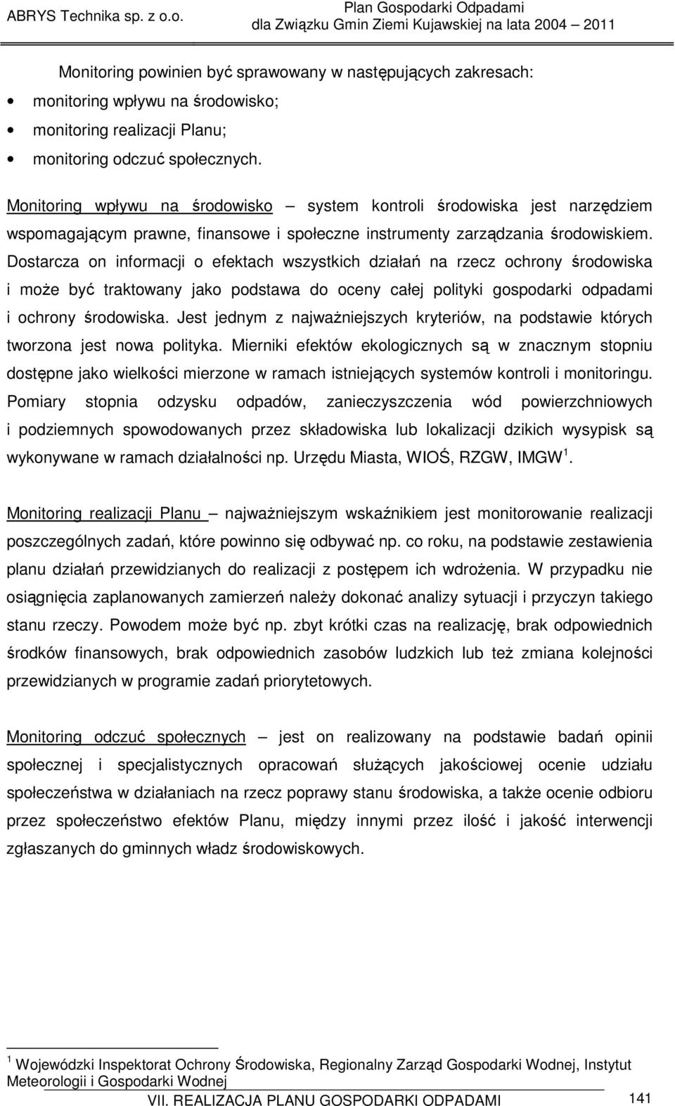 Dostarcza on informacji o efektach wszystkich działań na rzecz ochrony środowiska i moŝe być traktowany jako podstawa do oceny całej polityki gospodarki odpadami i ochrony środowiska.